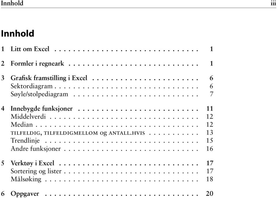 .................................. 12 tilfeldig, tilfeldigmellom og antall.hvis........... 13 Trendlinje................................. 15 Andre funksjoner............................. 16 5 Verktøy i Excel.