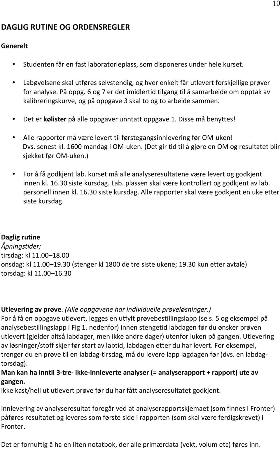 6 og 7 er det imidlertid tilgang til å samarbeide om opptak av kalibreringskurve, og på oppgave 3 skal to og to arbeide sammen. Det er kølister på alle oppgaver unntatt oppgave 1. Disse må benyttes!