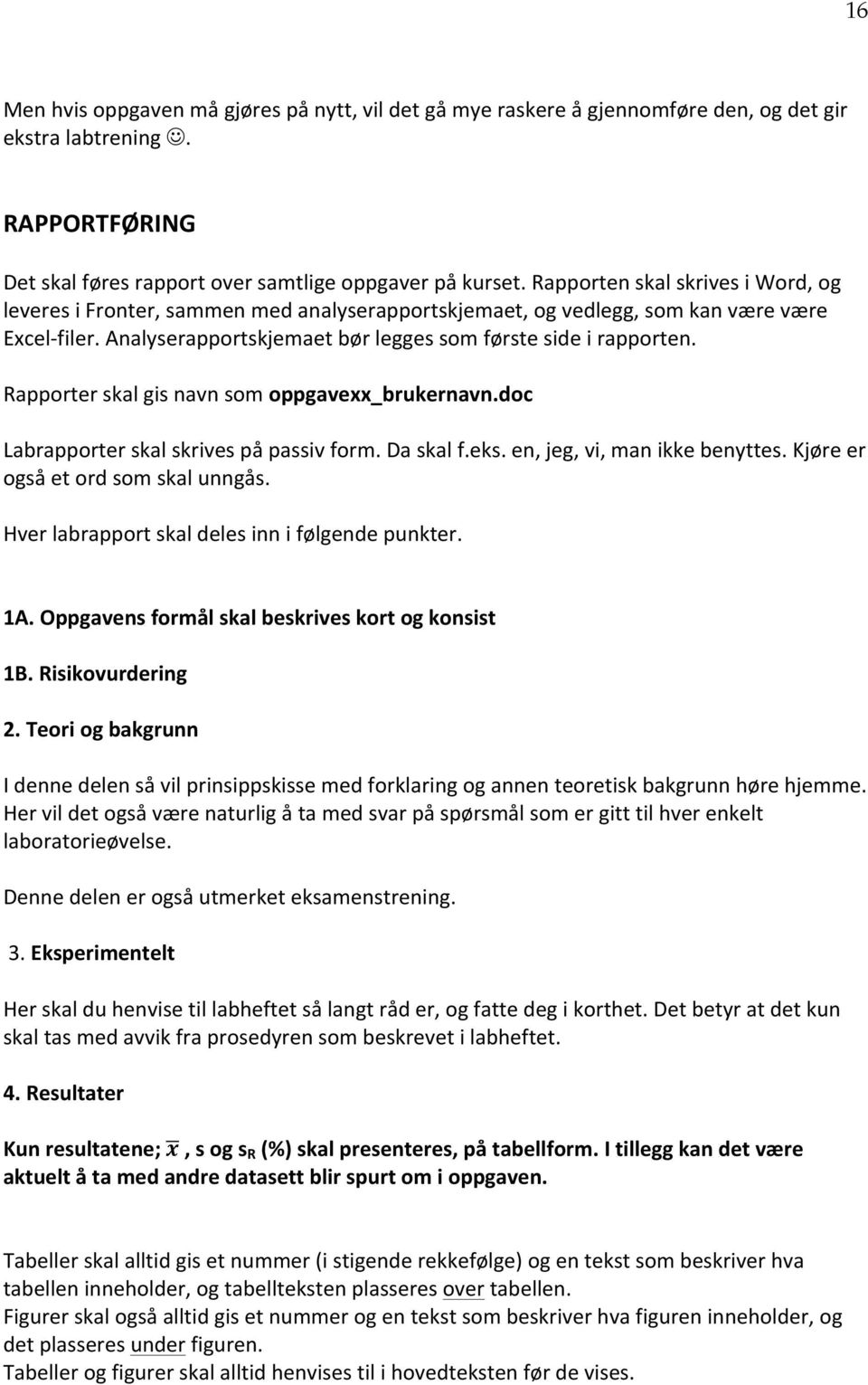 Rapporter skal gis navn som oppgavexx_brukernavn.doc Labrapporter skal skrives på passiv form. Da skal f.eks. en, jeg, vi, man ikke benyttes. Kjøre er også et ord som skal unngås.