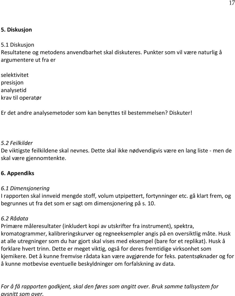 2 Feilkilder De viktigste feilkildene skal nevnes. Dette skal ikke nødvendigvis være en lang liste - men de skal være gjennomtenkte. 6. Appendiks 6.