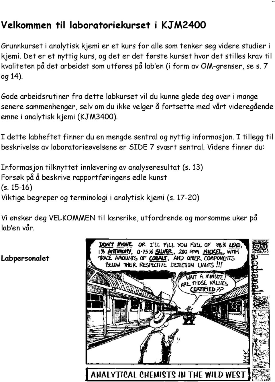 Gode arbeidsrutiner fra dette labkurset vil du kunne glede deg over i mange senere sammenhenger, selv om du ikke velger å fortsette med vårt videregående emne i analytisk kjemi (KJM3400).