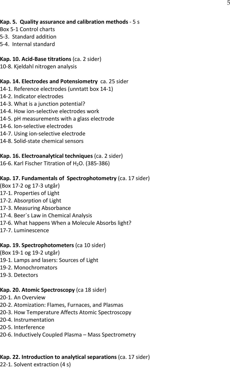 How ion- selective electrodes work 14-5. ph measurements with a glass electrode 14-6. Ion- selective electrodes 14-7. Using ion- selective electrode 14-8. Solid- state chemical sensors Kap. 16.