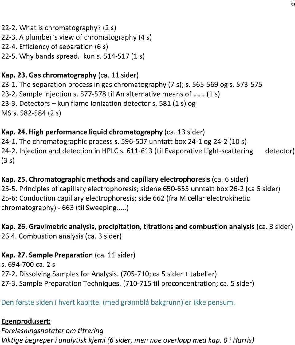 Detectors kun flame ionization detector s. 581 (1 s) og MS s. 582-584 (2 s) Kap. 24. High performance liquid chromatography (ca. 13 sider) 24-1. The chromatographic process s.