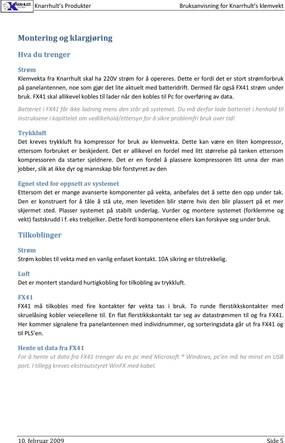 FX41 skal allikevel kobles til lader når den kobles til Pc for overføring av data. Batteriet i FX41 får ikke ladning mens den står på systemet.