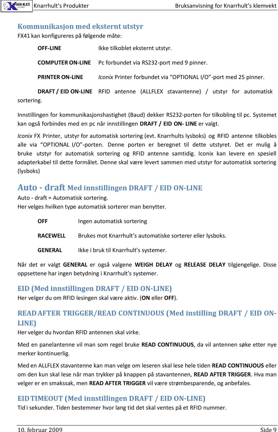 Innstillingen for kommunikasjonshastighet (Baud) dekker RS232-porten for tilkobling til pc. Systemet kan også forbindes med en pc når innstillingen DRAFT / EID ON- LINE er valgt.