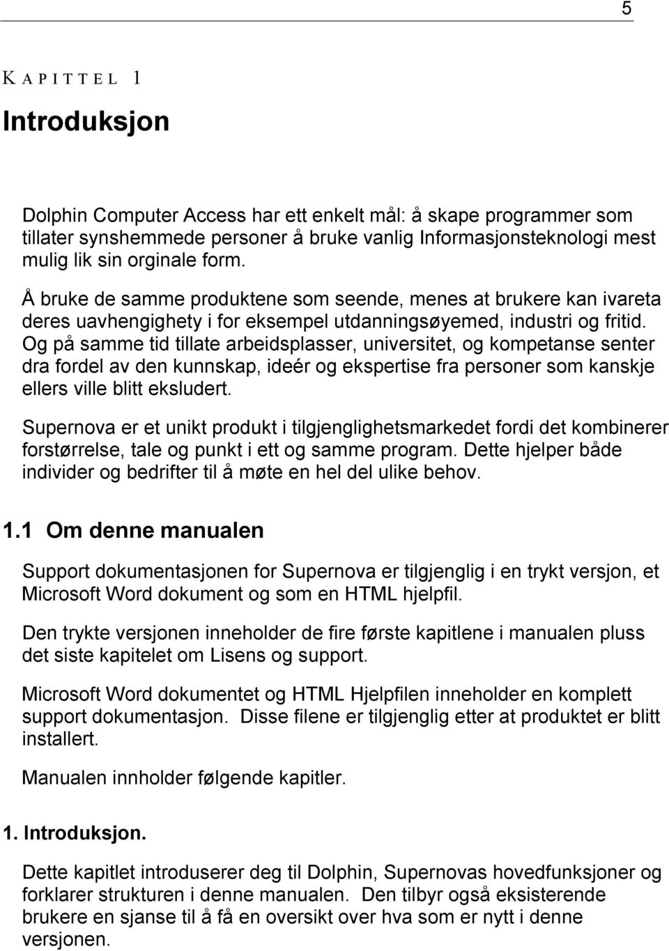 Og på samme tid tillate arbeidsplasser, universitet, og kompetanse senter dra fordel av den kunnskap, ideér og ekspertise fra personer som kanskje ellers ville blitt eksludert.