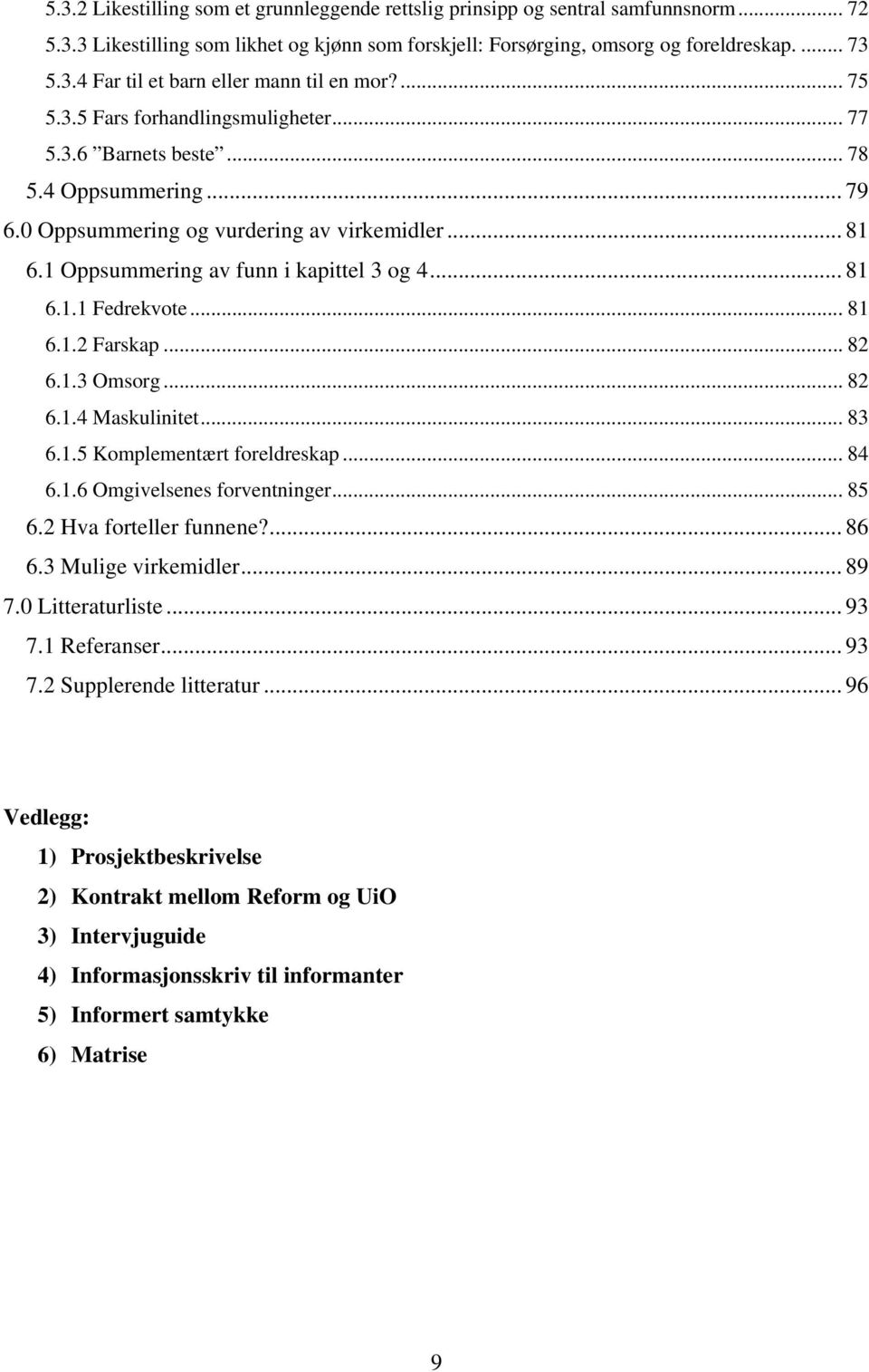 .. 81 6.1.2 Farskap... 82 6.1.3 Omsorg... 82 6.1.4 Maskulinitet... 83 6.1.5 Komplementært foreldreskap... 84 6.1.6 Omgivelsenes forventninger... 85 6.2 Hva forteller funnene?... 86 6.