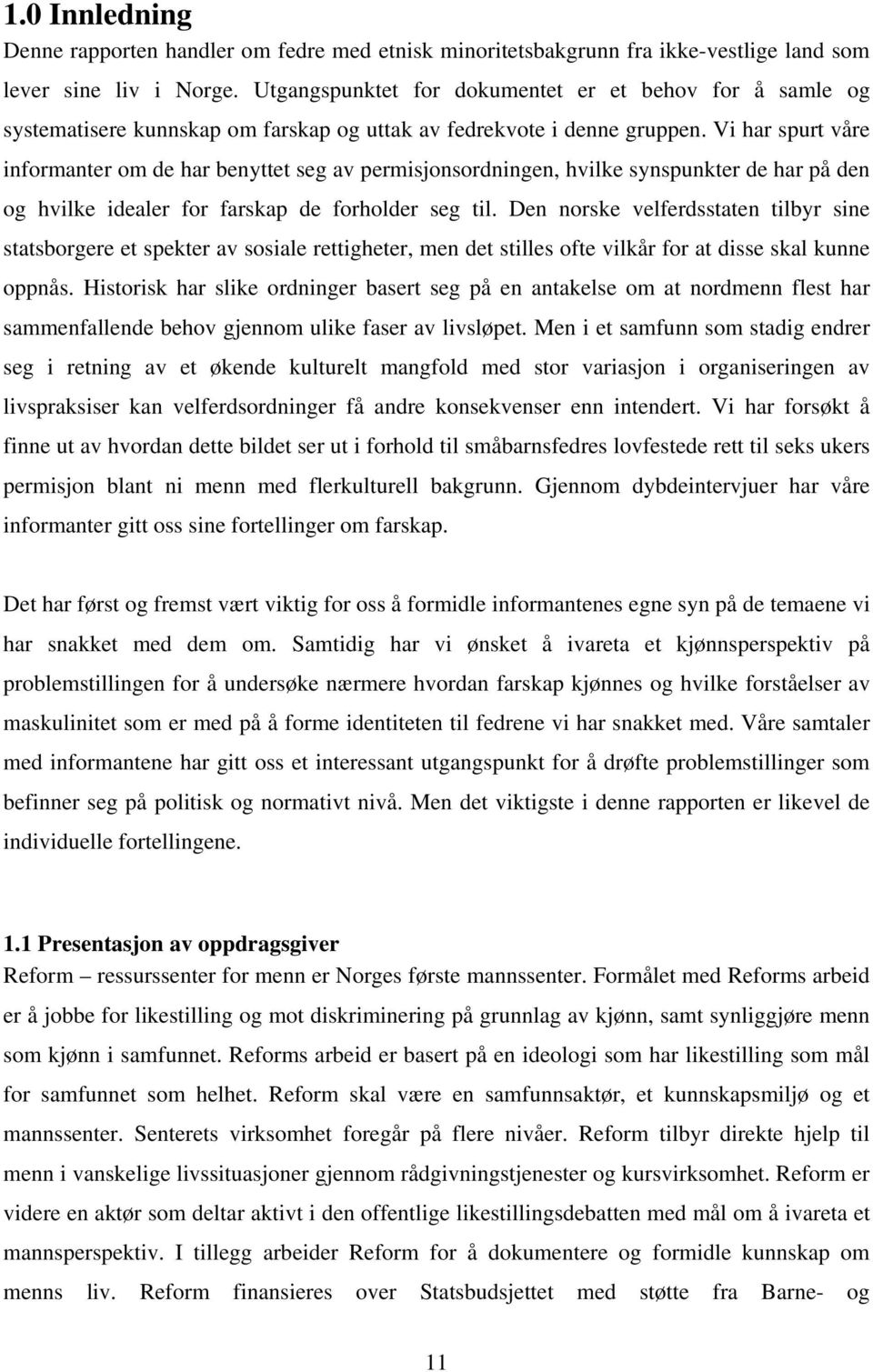 Vi har spurt våre informanter om de har benyttet seg av permisjonsordningen, hvilke synspunkter de har på den og hvilke idealer for farskap de forholder seg til.