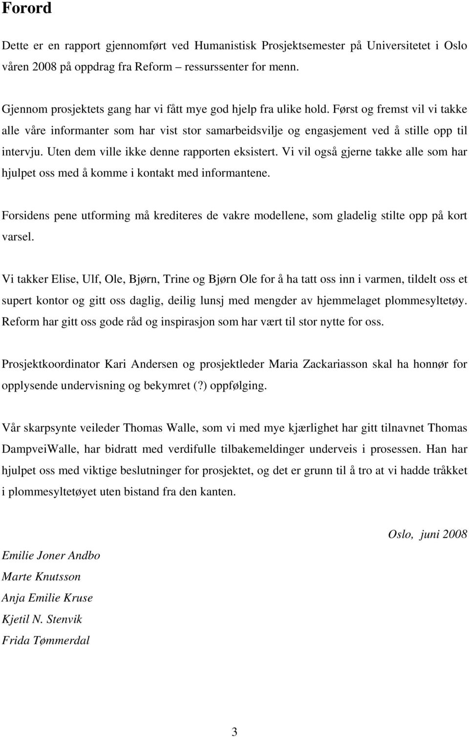 Uten dem ville ikke denne rapporten eksistert. Vi vil også gjerne takke alle som har hjulpet oss med å komme i kontakt med informantene.