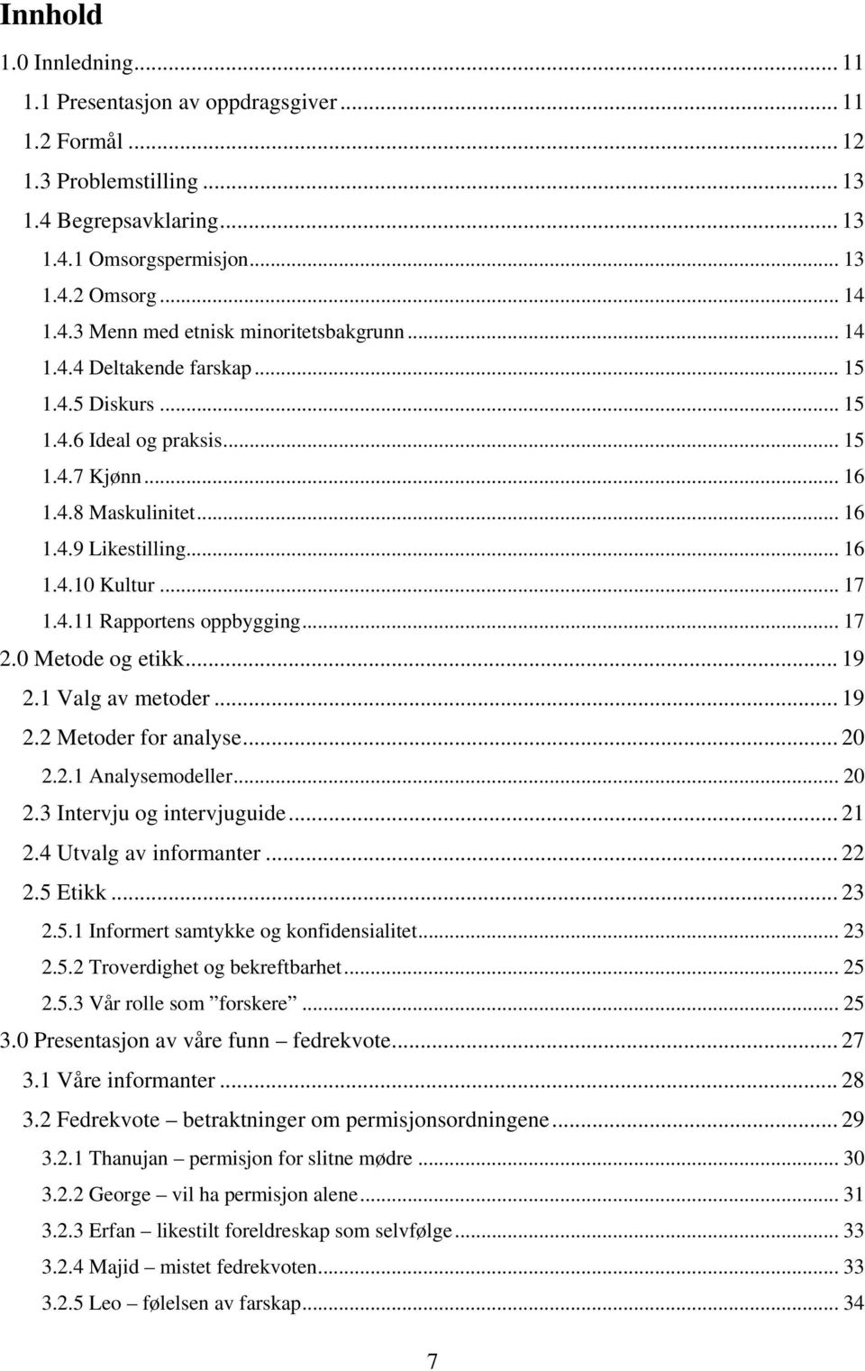 .. 17 2.0 Metode og etikk... 19 2.1 Valg av metoder... 19 2.2 Metoder for analyse... 20 2.2.1 Analysemodeller... 20 2.3 Intervju og intervjuguide... 21 2.4 Utvalg av informanter... 22 2.5 Etikk... 23 2.