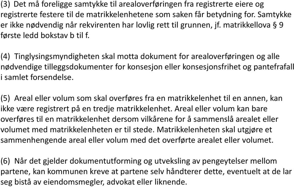 (4) Tinglysingsmyndigheten skal motta dokument for arealoverføringen og alle nødvendige tilleggsdokumenter for konsesjon eller konsesjonsfrihet og pantefrafall i samlet forsendelse.