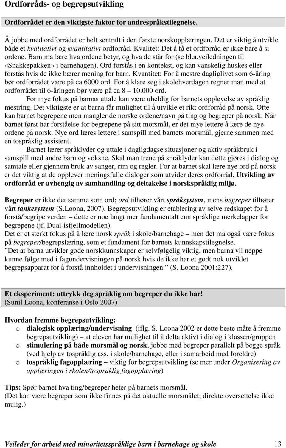 Ord forstås i en kontekst, og kan vanskelig huskes eller forstås hvis de ikke bærer mening for barn. Kvantitet: For å mestre dagliglivet som 6-åring bør ordforrådet være på ca 6000 ord.