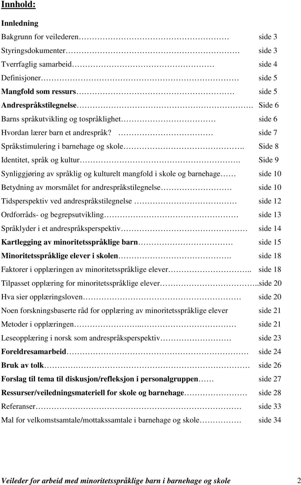 Side 9 Synliggjøring av språklig og kulturelt mangfold i skole og barnehage side 10 Betydning av morsmålet for andrespråkstilegnelse side 10 Tidsperspektiv ved andrespråkstilegnelse side 12