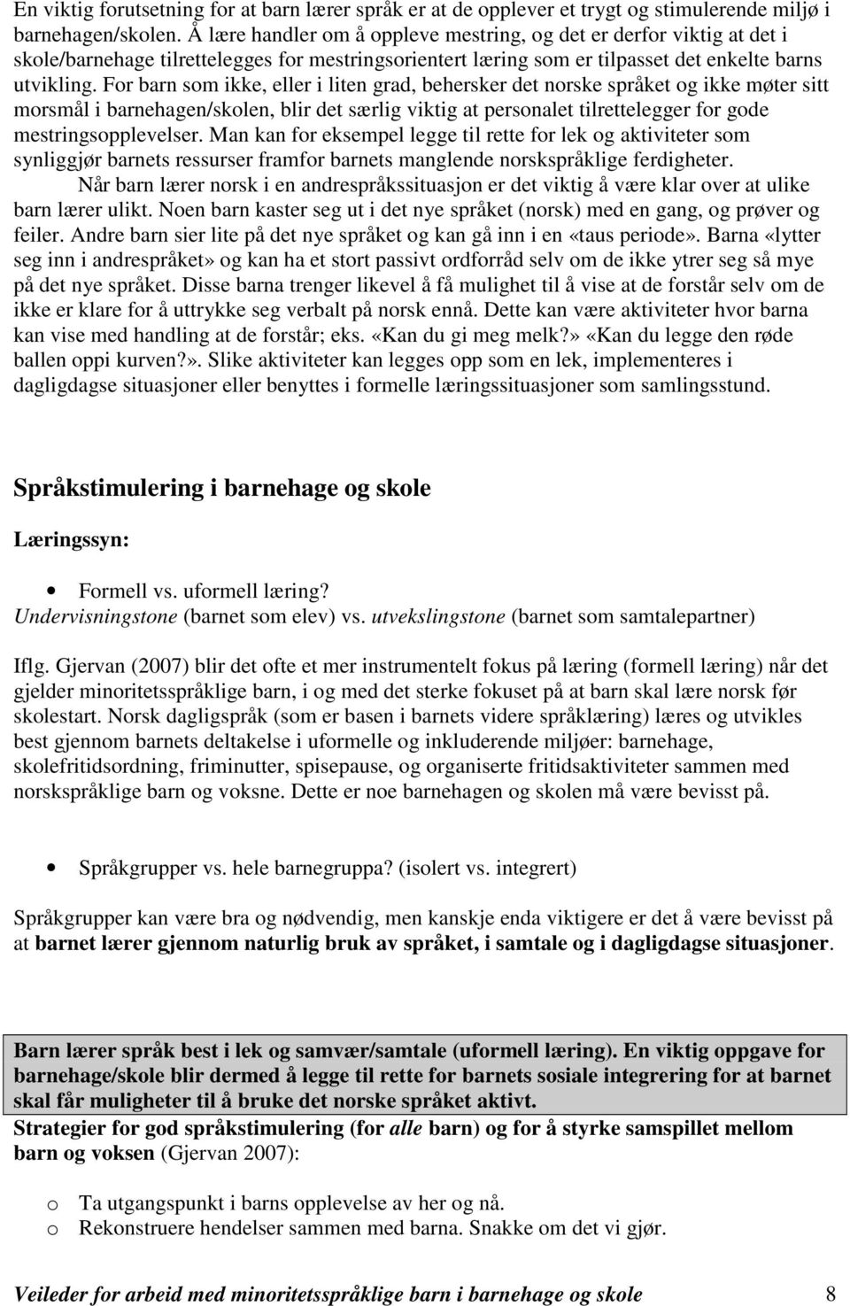 For barn som ikke, eller i liten grad, behersker det norske språket og ikke møter sitt morsmål i barnehagen/skolen, blir det særlig viktig at personalet tilrettelegger for gode mestringsopplevelser.