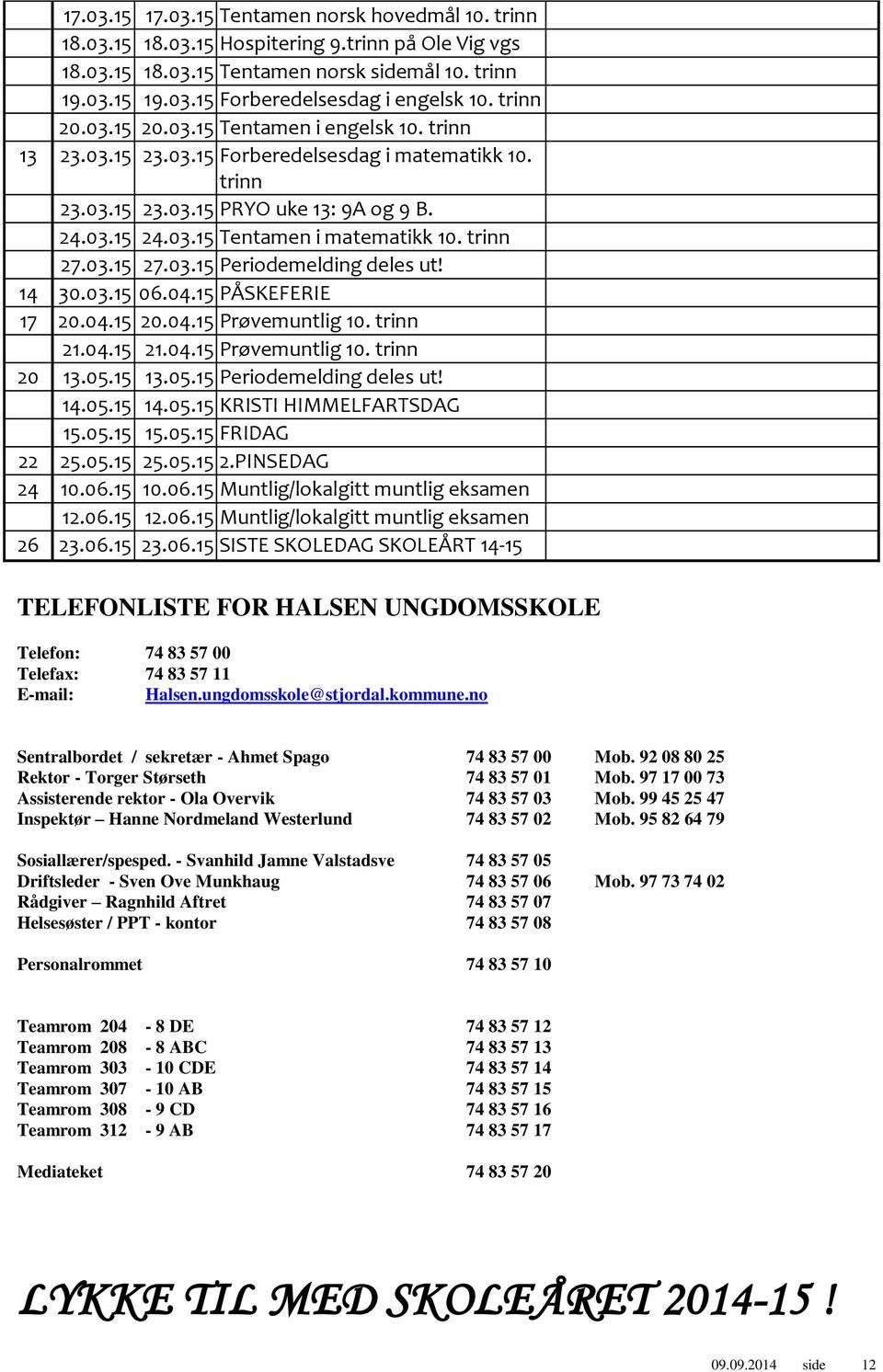 trinn 27.03.15 27.03.15 Periodemelding deles ut! 14 30.03.15 06.04.15 PÅSKEFERIE 17 20.04.15 20.04.15 Prøvemuntlig 10. trinn 21.04.15 21.04.15 Prøvemuntlig 10. trinn 20 13.05.