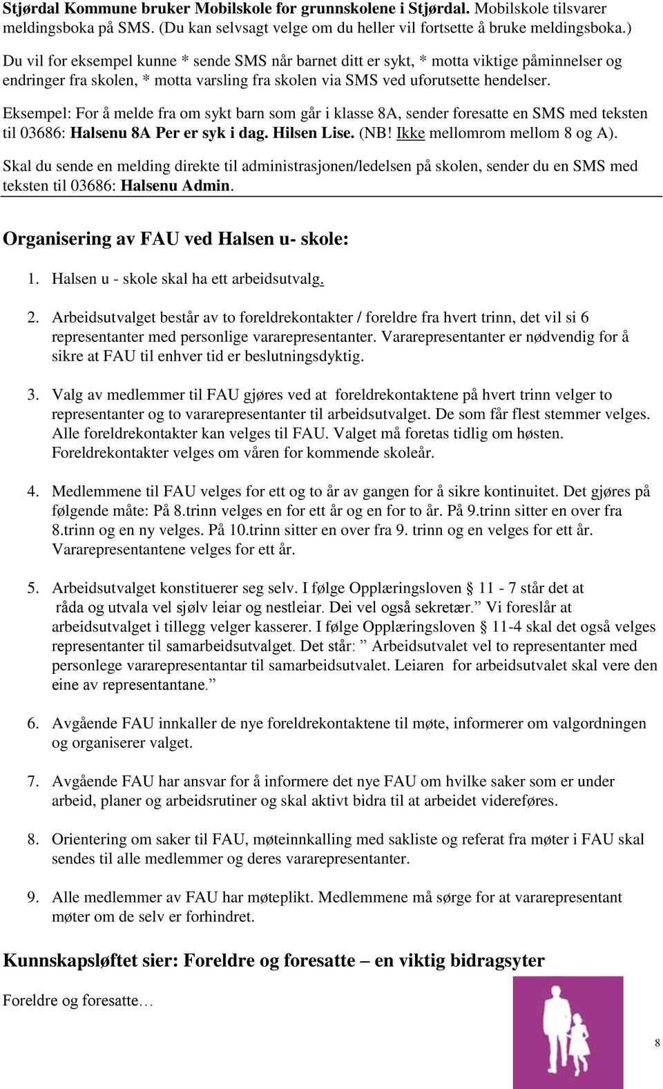 Eksempel: For å melde fra om sykt barn som går i klasse 8A, sender foresatte en SMS med teksten til 03686: Halsenu 8A Per er syk i dag. Hilsen Lise. (NB! Ikke mellomrom mellom 8 og A).