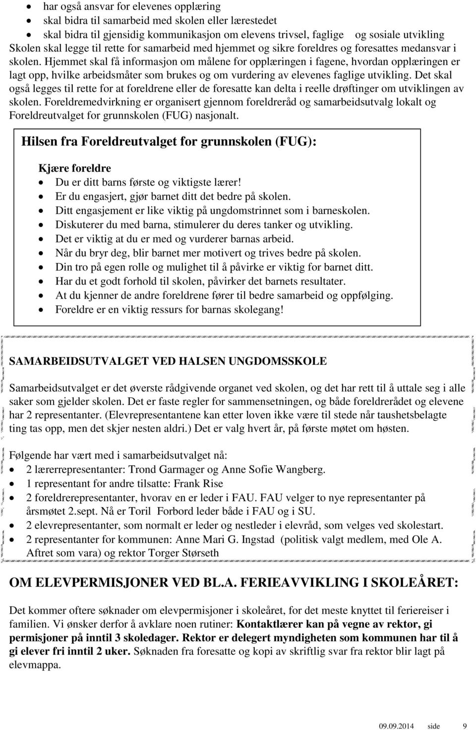 Hjemmet skal få informasjon om målene for opplæringen i fagene, hvordan opplæringen er lagt opp, hvilke arbeidsmåter som brukes og om vurdering av elevenes faglige utvikling.