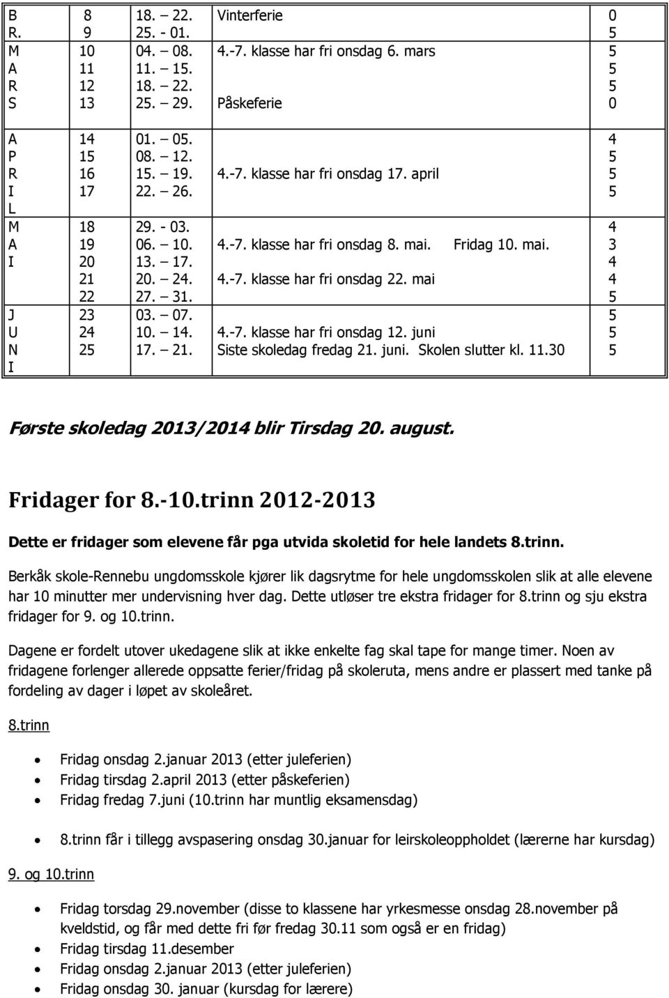 mai 4.-7. klasse har fri onsdag 12. juni Siste skoledag fredag 21. juni. Skolen slutter kl. 11.30 4 4 3 4 4 Første skoledag 2013/2014 blir Tirsdag 20. august. Fridager for 8.-10.