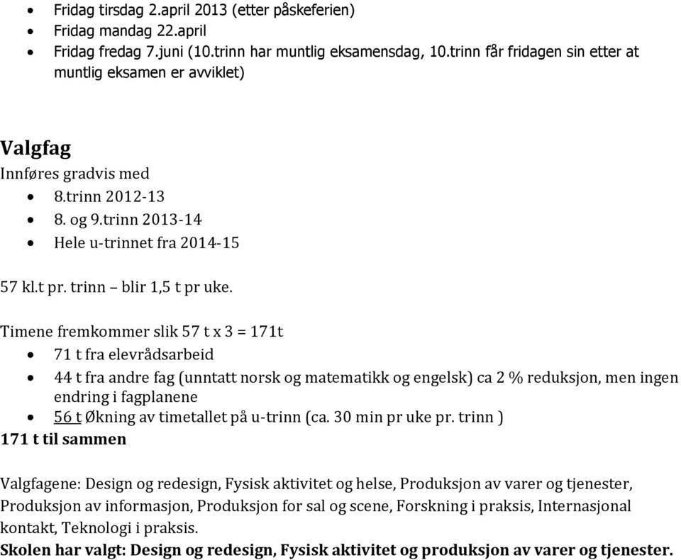 Timene fremkommer slik 7 t x 3 = 171t 71 t fra elevrådsarbeid 44 t fra andre fag (unntatt norsk og matematikk og engelsk) ca 2 % reduksjon, men ingen endring i fagplanene 6 t Økning av timetallet på