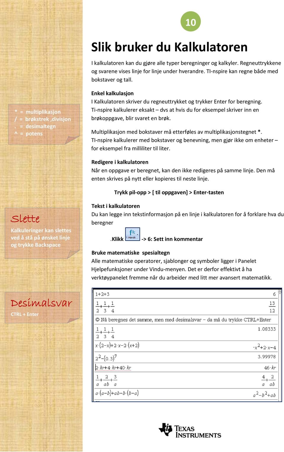 = desimaltegn ^ = potens Enkel kalkulasjon I Kalkulatoren skriver du regneuttrykket og trykker Enter for beregning.