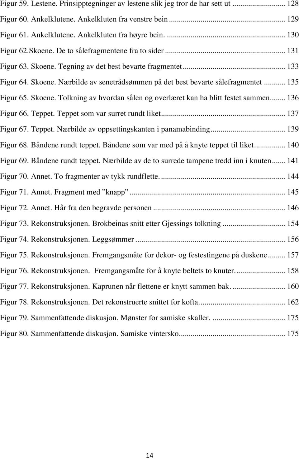 .. 135 Figur 65. Skoene. Tolkning av hvordan sålen og overlæret kan ha blitt festet sammen... 136 Figur 66. Teppet. Teppet som var surret rundt liket... 137 Figur 67. Teppet. Nærbilde av oppsettingskanten i panamabinding.