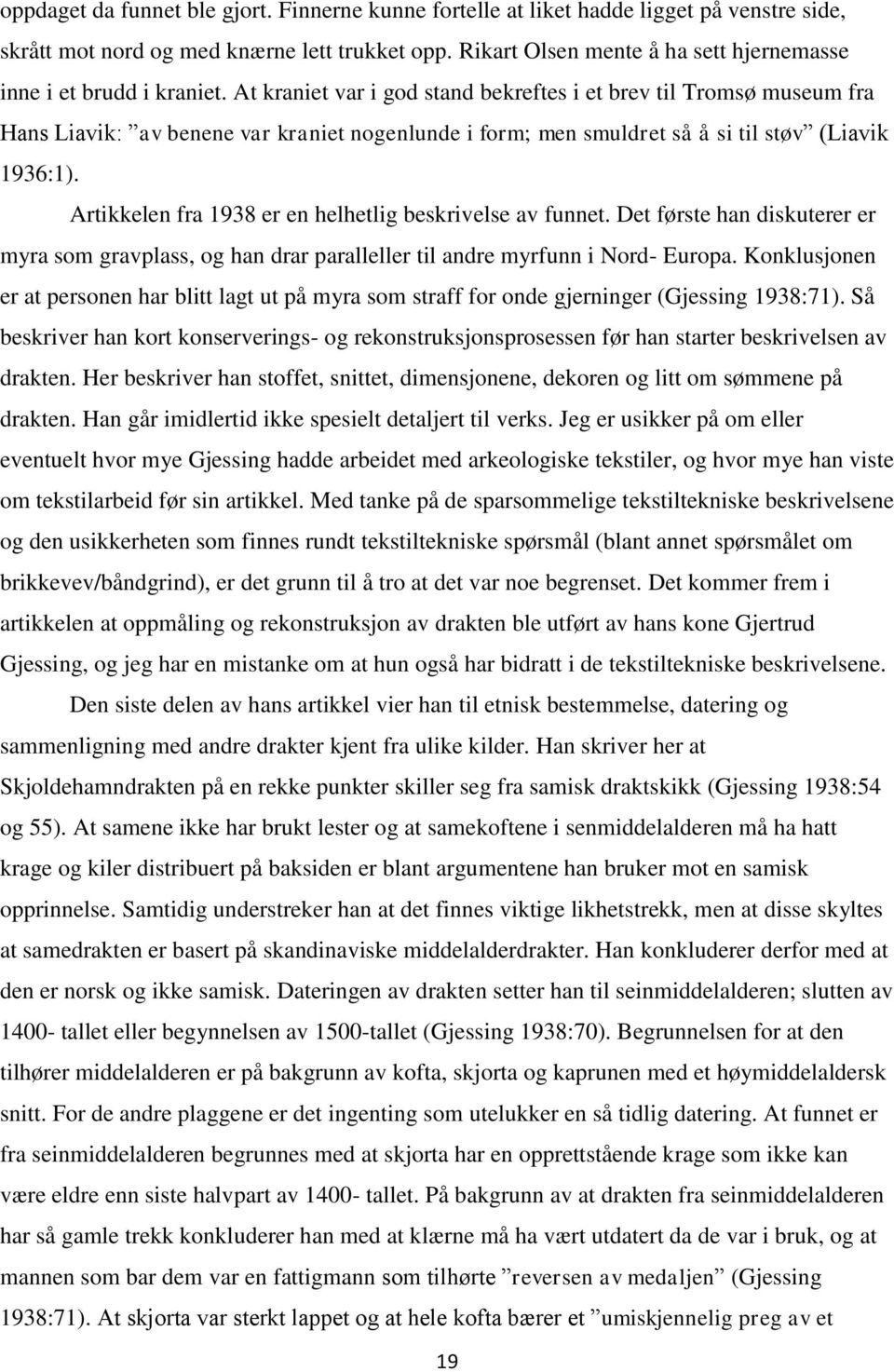 At kraniet var i god stand bekreftes i et brev til Tromsø museum fra Hans Liavik: av benene var kraniet nogenlunde i form; men smuldret så å si til støv (Liavik 1936:1).