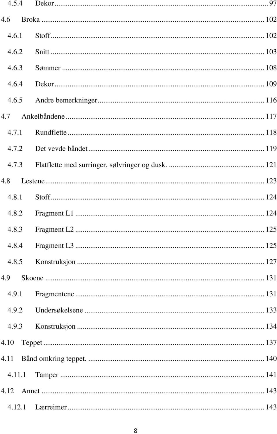 .. 124 4.8.2 Fragment L1... 124 4.8.3 Fragment L2... 125 4.8.4 Fragment L3... 125 4.8.5 Konstruksjon... 127 4.9 Skoene... 131 4.9.1 Fragmentene... 131 4.9.2 Undersøkelsene.