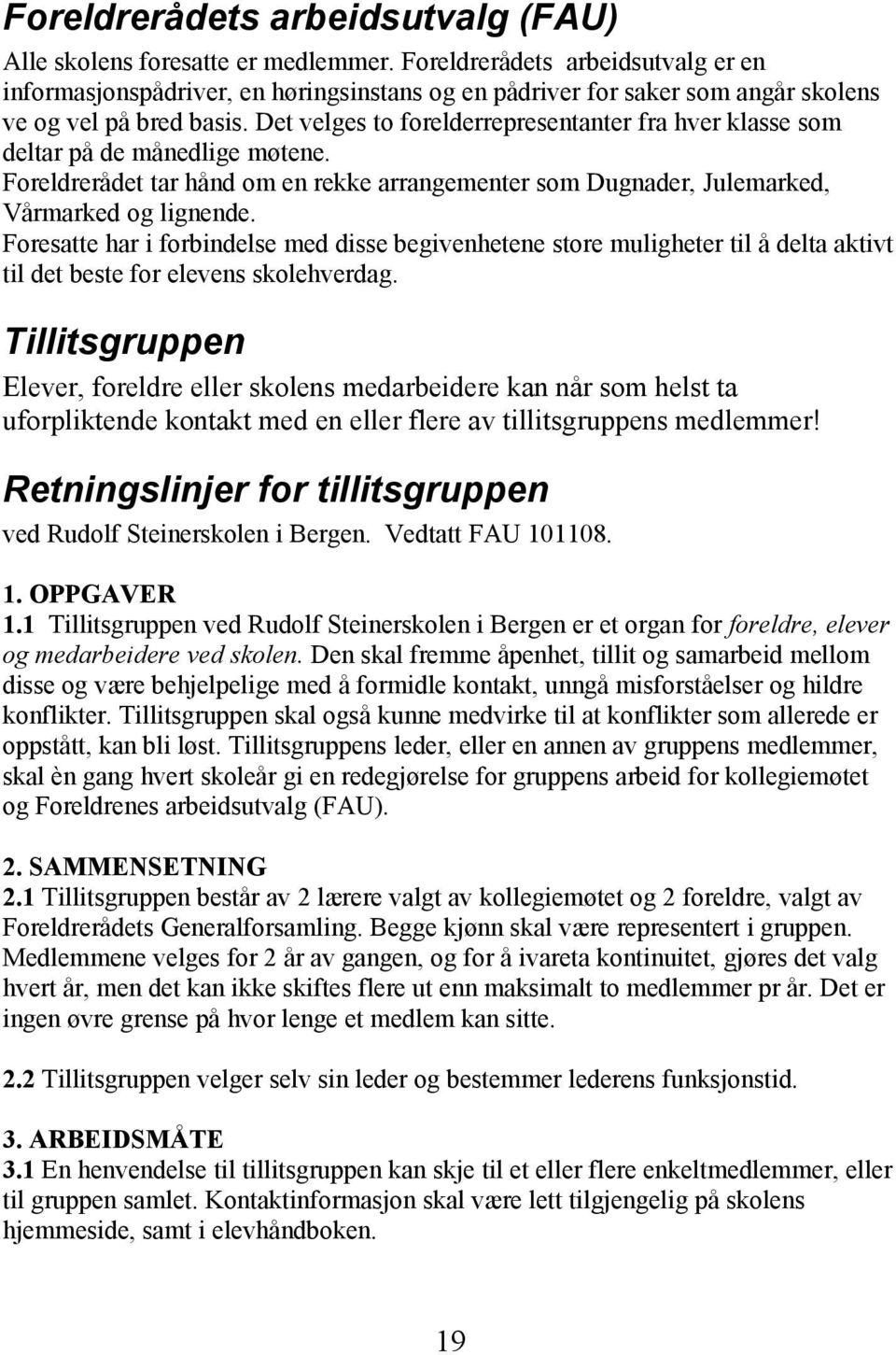 Det velges to forelderrepresentanter fra hver klasse som deltar på de månedlige møtene. Foreldrerådet tar hånd om en rekke arrangementer som Dugnader, Julemarked, Vårmarked og lignende.