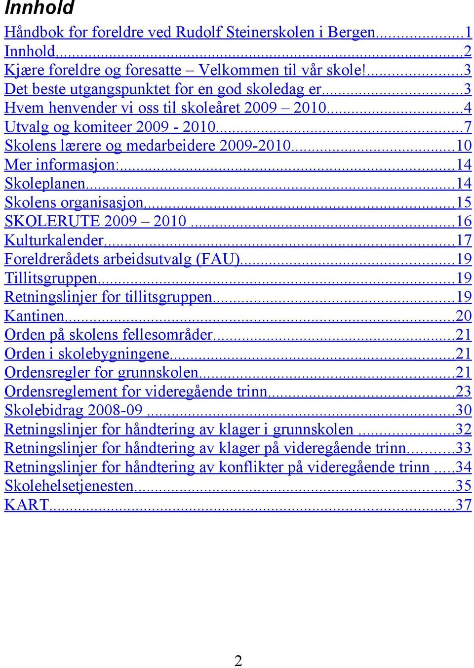 ..15 SKOLERUTE 2009 2010...16 Kulturkalender...17 Foreldrerådets arbeidsutvalg (FAU)...19 Tillitsgruppen...19 Retningslinjer for tillitsgruppen...19 Kantinen...20 Orden på skolens fellesområder.