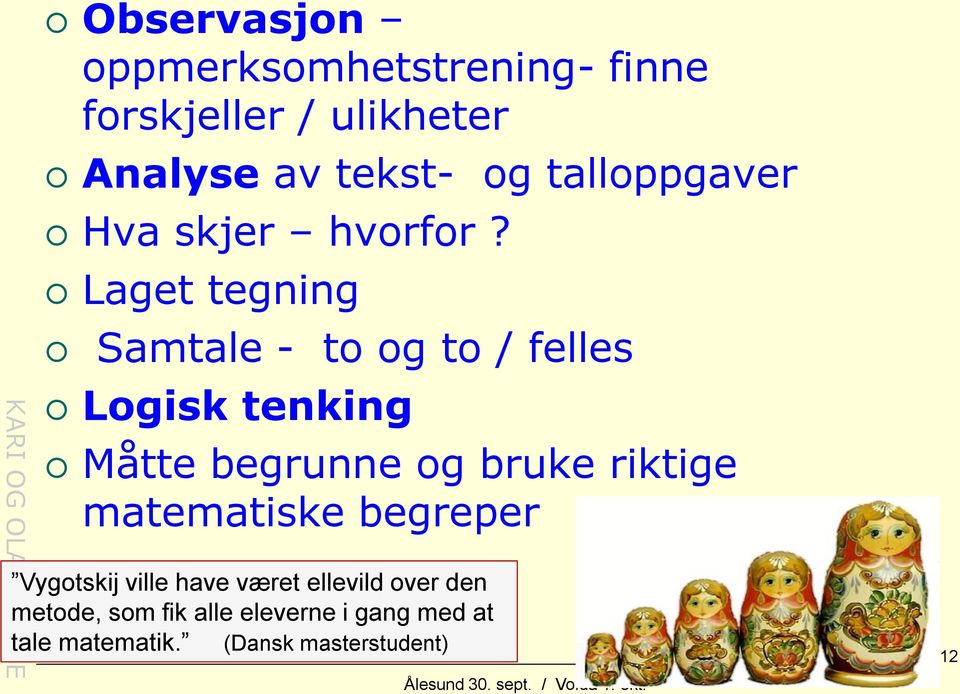 Laget tegning Samtale - to og to / felles Logisk tenking Måtte begrunne og bruke riktige