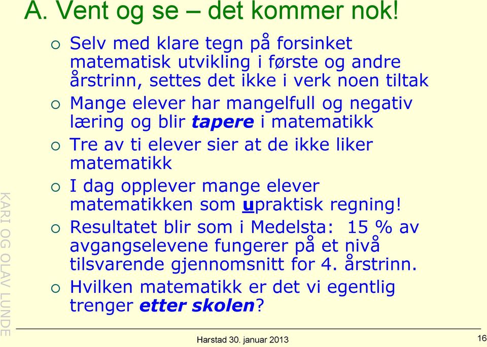 mangelfull og negativ læring og blir tapere i matematikk Tre av ti elever sier at de ikke liker matematikk I dag opplever mange elever