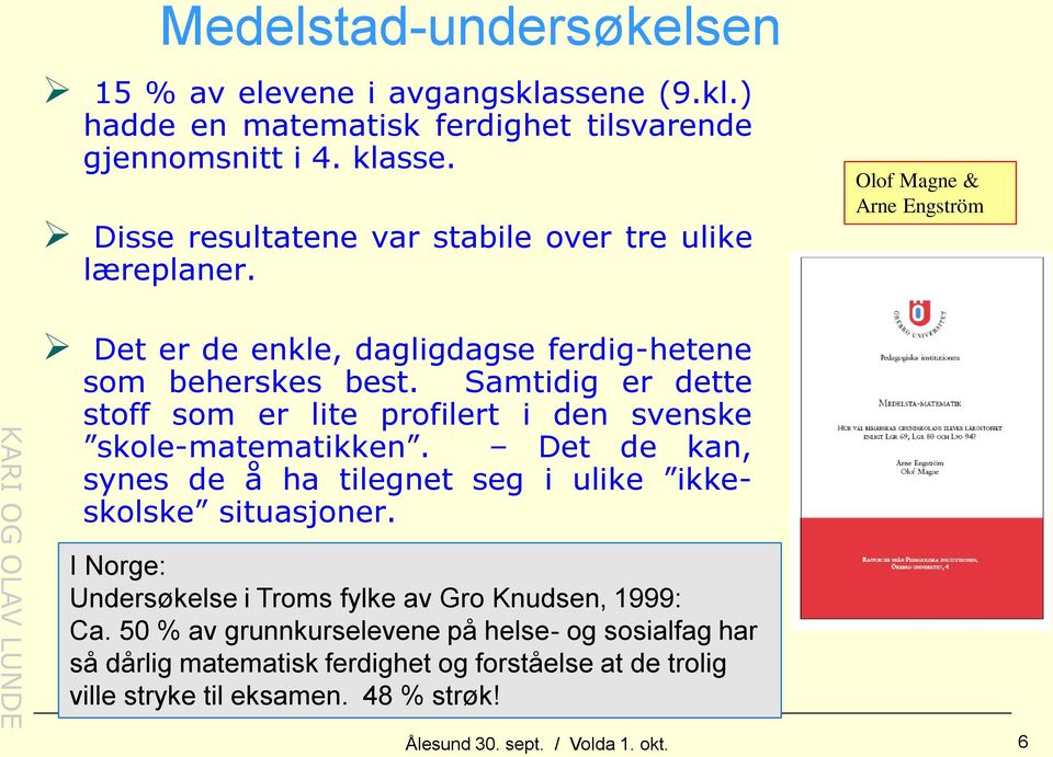 Samtidig er dette stoff som er lite profilert i den svenske skole-matematikken. Det de kan, synes de å ha tilegnet seg i ulike ikkeskolske situasjoner.