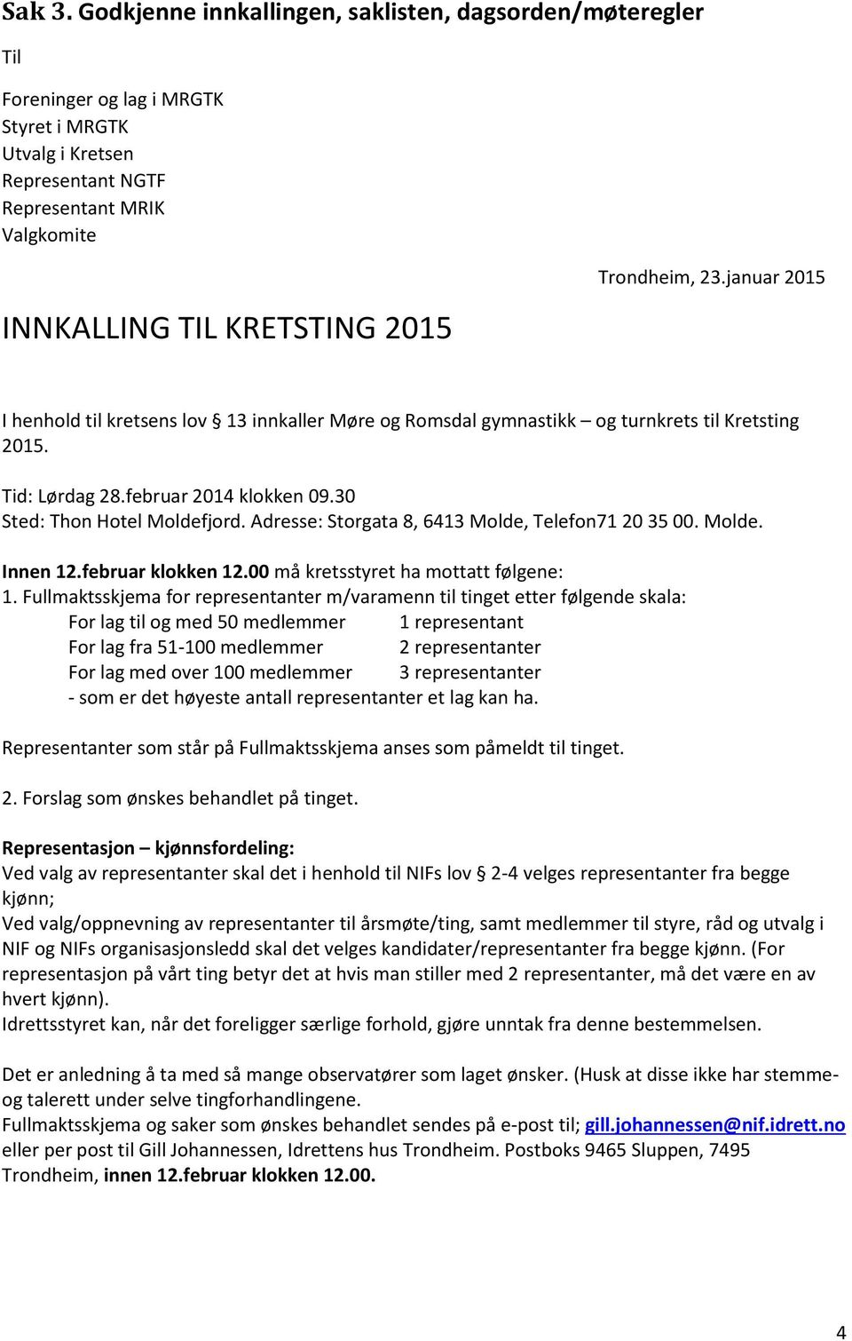 Trondheim, 23.januar 2015 I henhold til kretsens lov 13 innkaller Møre og Romsdal gymnastikk og turnkrets til Kretsting 2015. Tid: Lørdag 28.februar 2014 klokken 09.30 Sted: Thon Hotel Moldefjord.