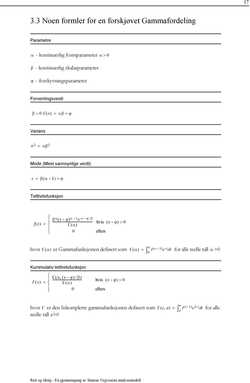 > 0 0 ellers hvor Γα ( ) er Gammafunksjonen definert som Γ( α) = t ( α - 1) e -t dt for alle reelle tall α>0 0 Kummulativ tetthetsfunksjon Fx ( ) = Γα -------------------------------------- (, ( x -