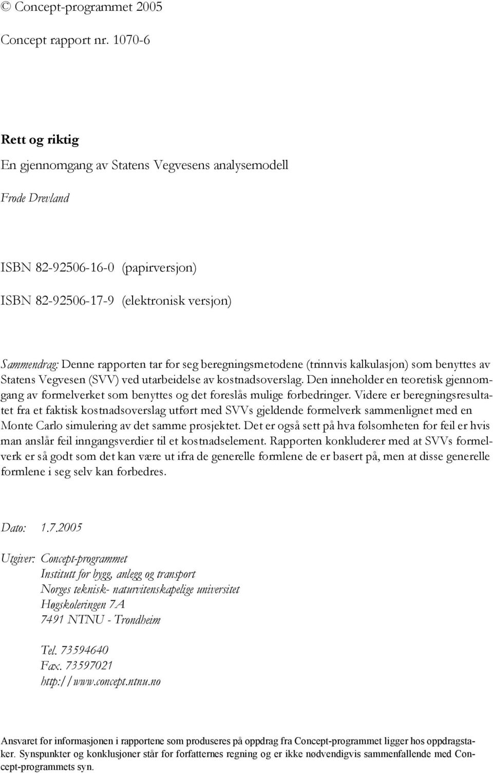 seg beregningsmetodene (trinnvis kalkulasjon) som benyttes av Statens Vegvesen (SVV) ved utarbeidelse av kostnadsoverslag.