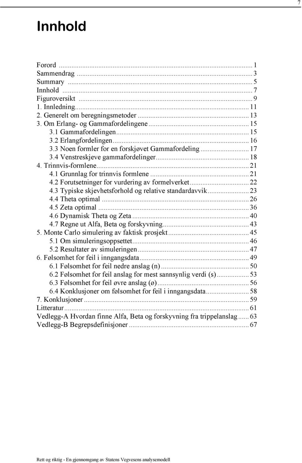 1 Grunnlag for trinnvis formlene... 21 4.2 Forutsetninger for vurdering av formelverket... 22 4.3 Typiske skjevhetsforhold og relative standardavvik... 23 4.4 Theta optimal... 26 4.5 Zeta optimal.