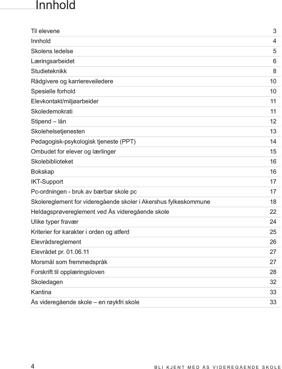 Skolereglement for videregående skoler i Akershus fylkeskommune 18 Heldagsprøvereglement ved Ås videregående skole 22 Ulike typer fravær 24 Kriterier for karakter i orden og atferd 25
