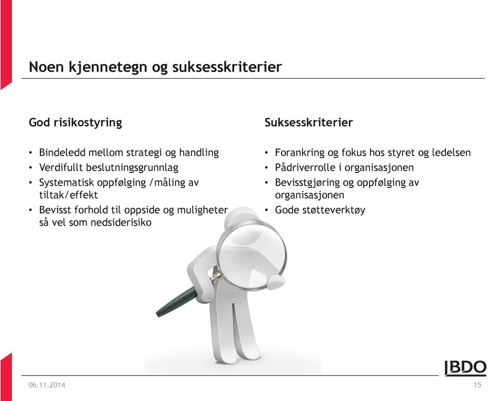 forhold til oppside og muligheter så vel som nedsiderisiko Forankring og fokus hos styret og ledelsen