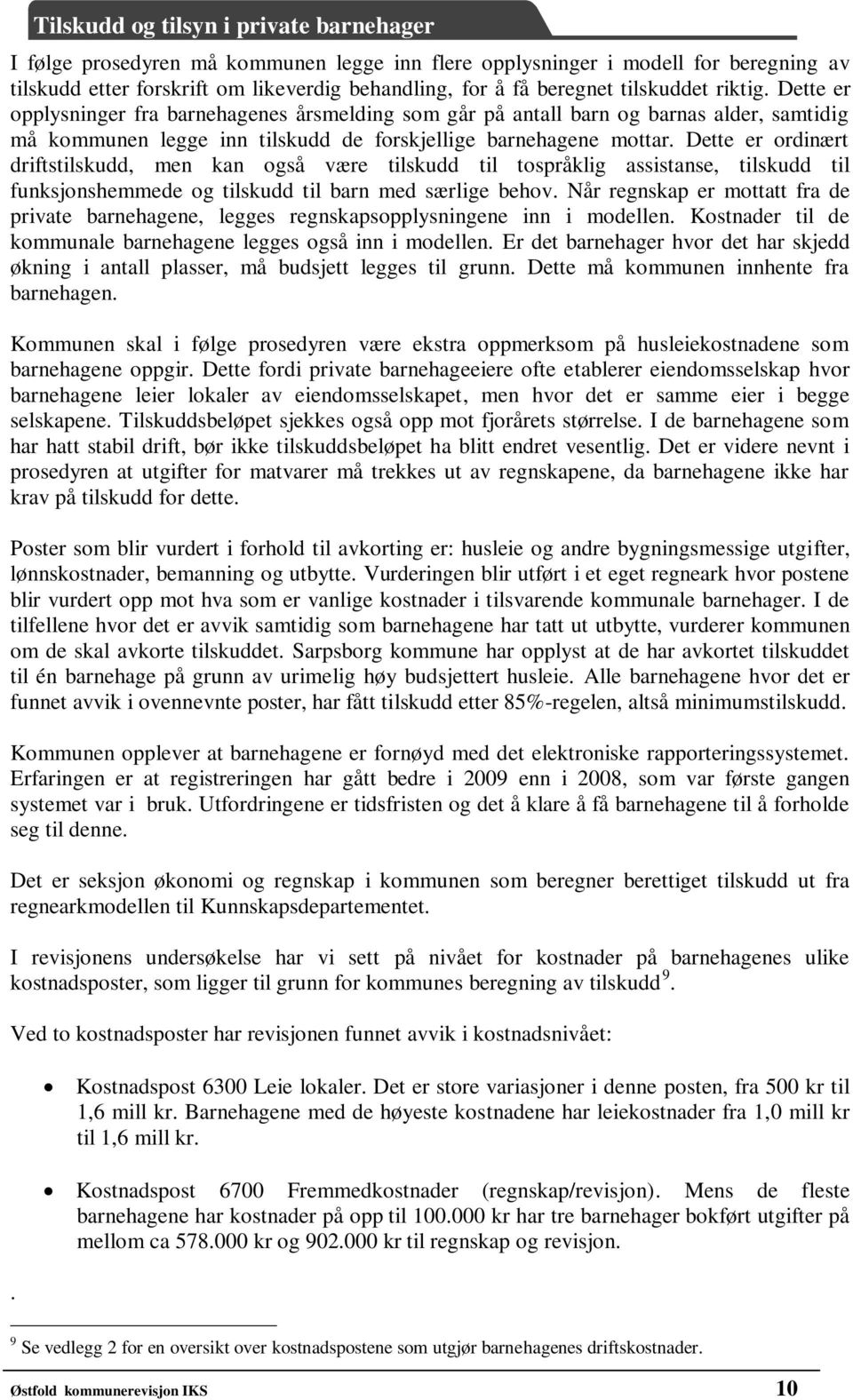 Dette er ordinært driftstilskudd, men kan også være tilskudd til tospråklig assistanse, tilskudd til funksjonshemmede og tilskudd til barn med særlige behov.