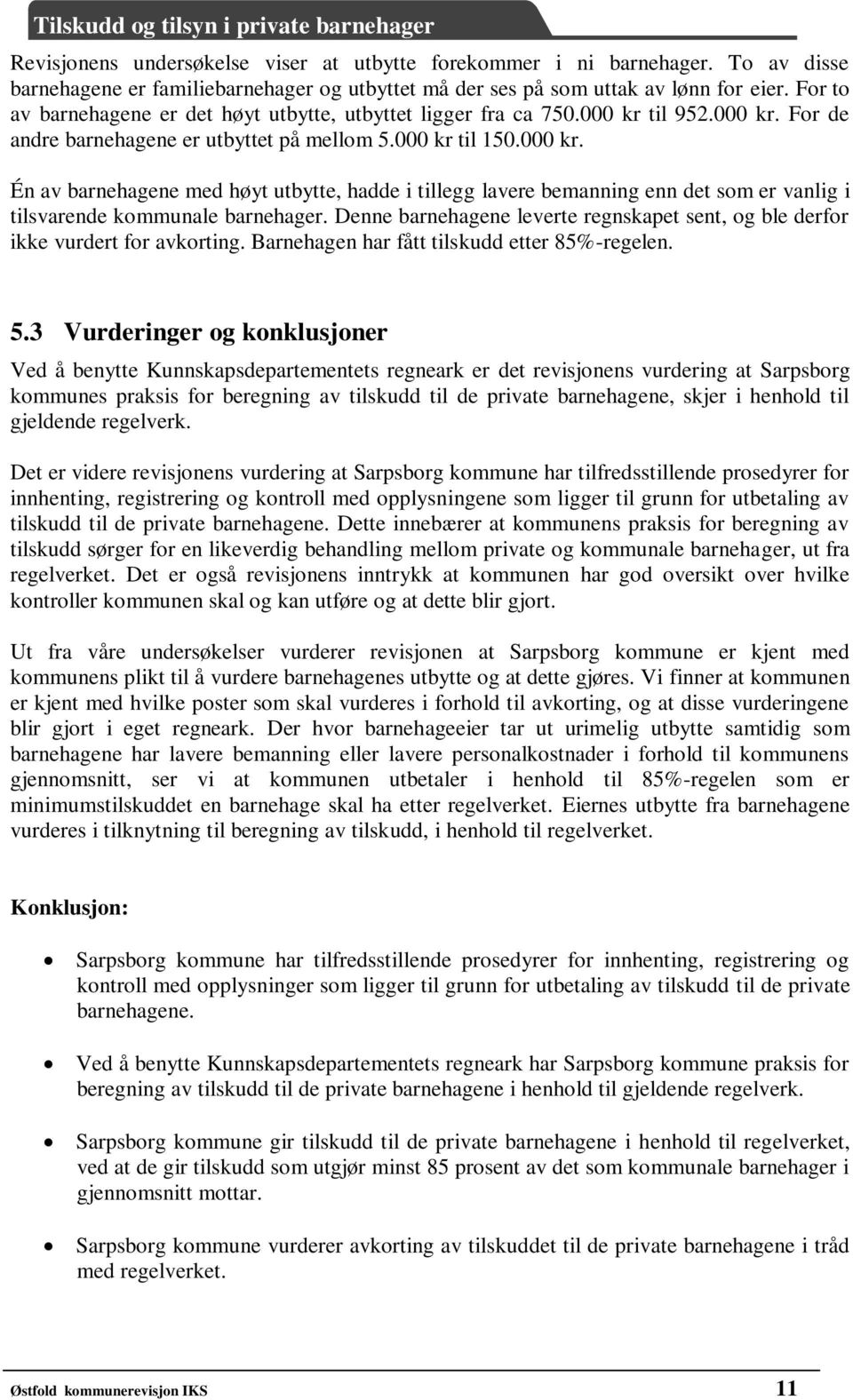 til 952.000 kr. For de andre barnehagene er utbyttet på mellom 5.000 kr til 150.000 kr. Én av barnehagene med høyt utbytte, hadde i tillegg lavere bemanning enn det som er vanlig i tilsvarende kommunale barnehager.