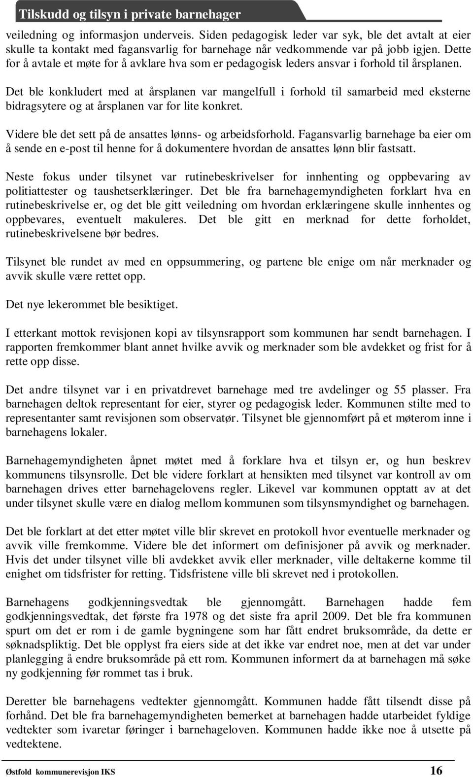 Det ble konkludert med at årsplanen var mangelfull i forhold til samarbeid med eksterne bidragsytere og at årsplanen var for lite konkret. Videre ble det sett på de ansattes lønns- og arbeidsforhold.