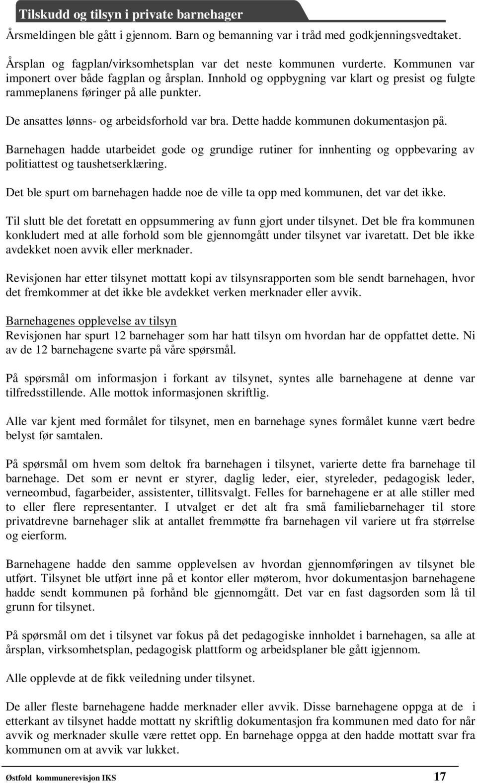 Dette hadde kommunen dokumentasjon på. Barnehagen hadde utarbeidet gode og grundige rutiner for innhenting og oppbevaring av politiattest og taushetserklæring.