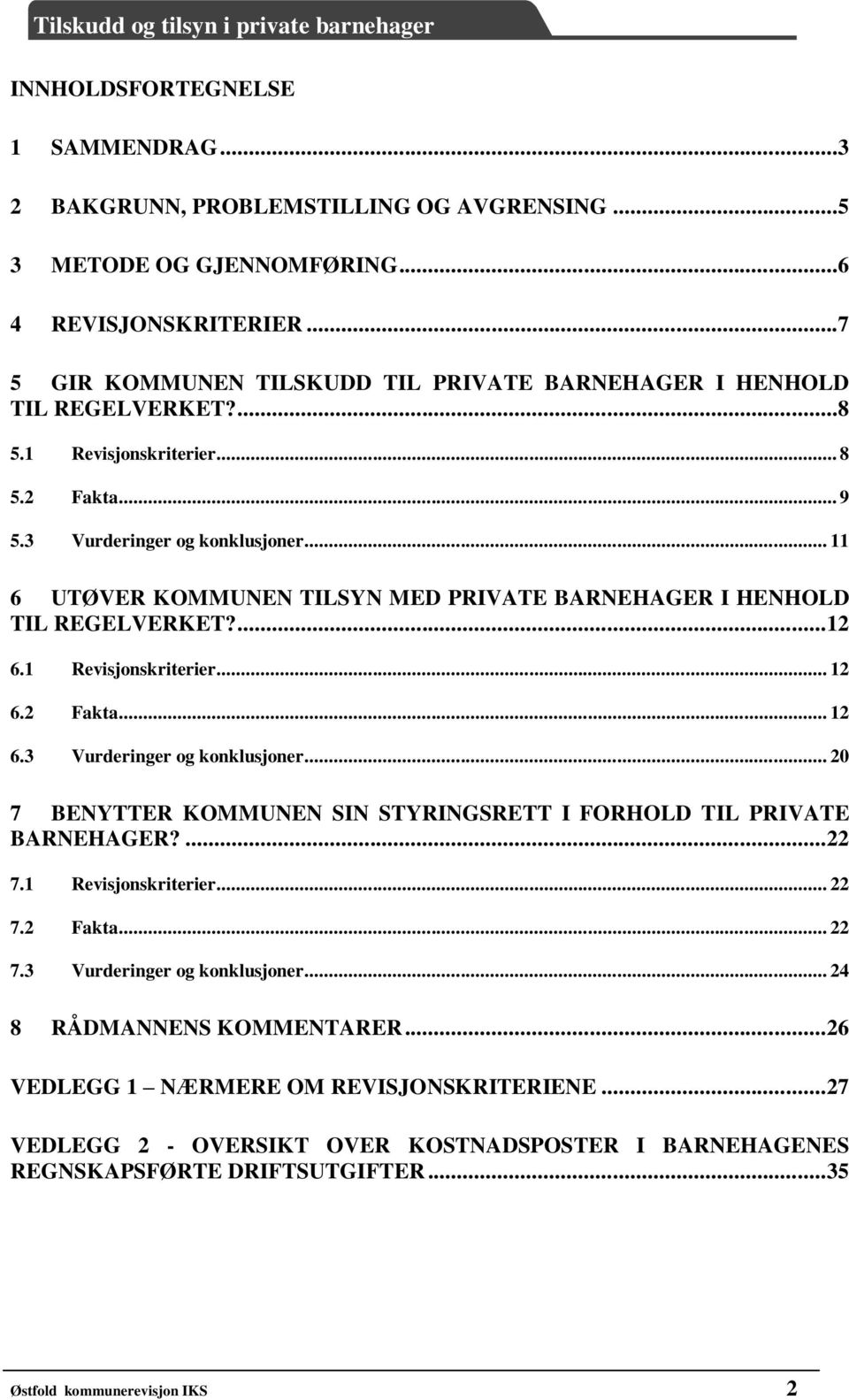 .. 11 6 UTØVER KOMMUNEN TILSYN MED PRIVATE BARNEHAGER I HENHOLD TIL REGELVERKET?... 12 6.1 Revisjonskriterier... 12 6.2 Fakta... 12 6.3 Vurderinger og konklusjoner.