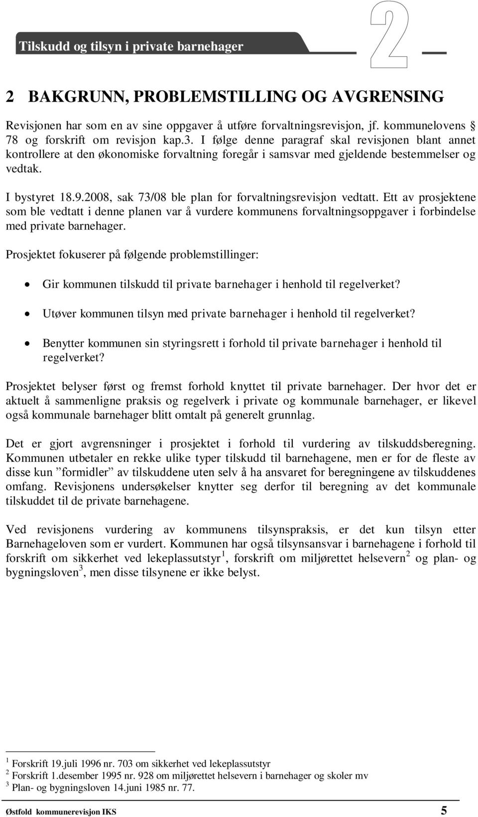 2008, sak 73/08 ble plan for forvaltningsrevisjon vedtatt. Ett av prosjektene som ble vedtatt i denne planen var å vurdere kommunens forvaltningsoppgaver i forbindelse med private barnehager.