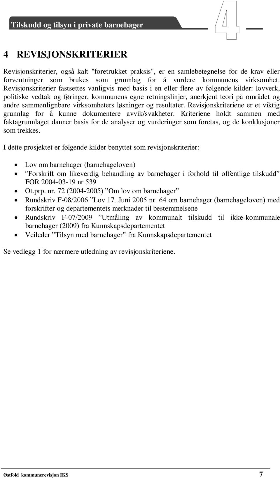 sammenlignbare virksomheters løsninger og resultater. Revisjonskriteriene er et viktig grunnlag for å kunne dokumentere avvik/svakheter.