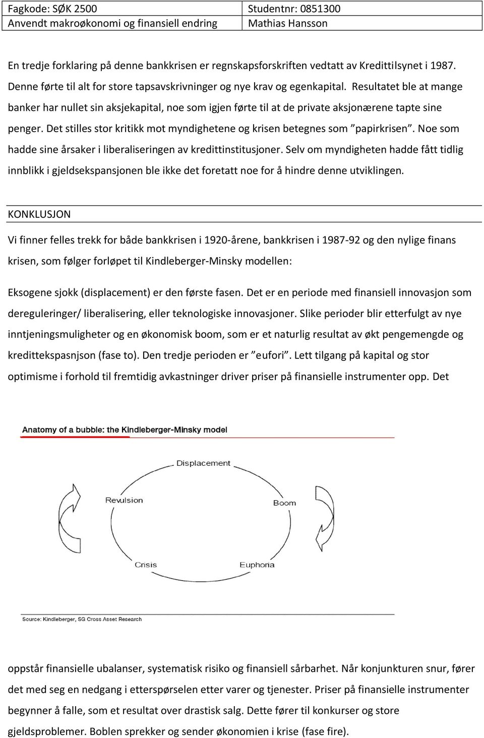 Det stilles stor kritikk mot myndighetene og krisen betegnes som papirkrisen. Noe som hadde sine årsaker i liberaliseringen av kredittinstitusjoner.