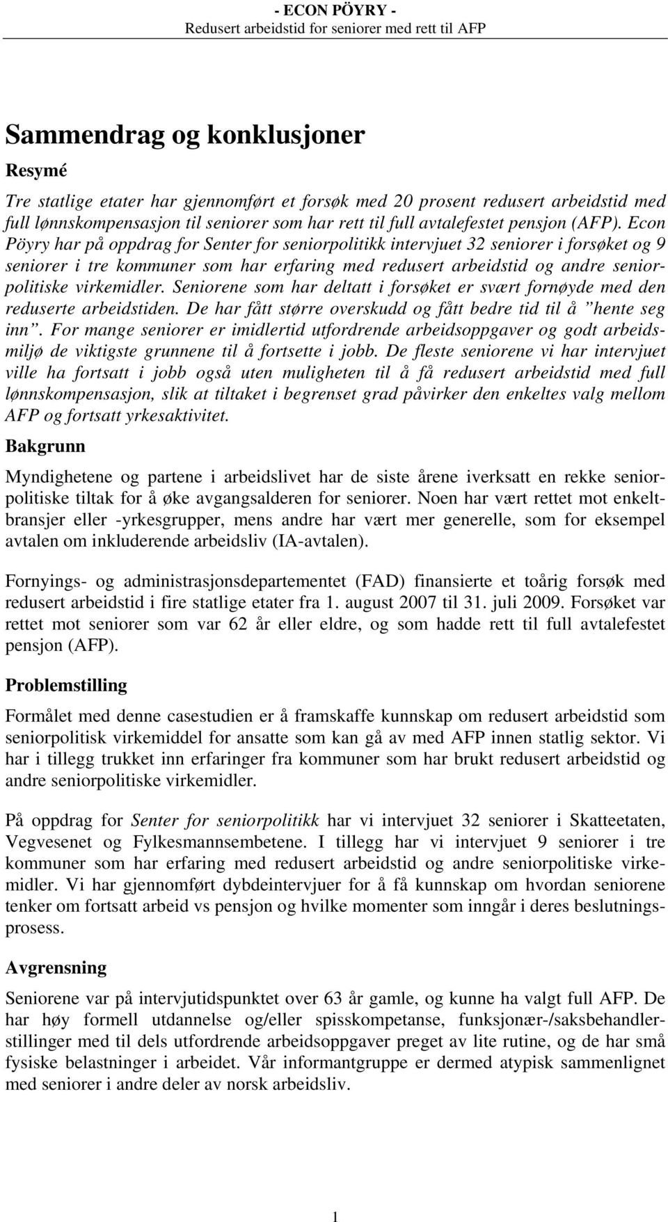 Econ Pöyry har på oppdrag for Senter for seniorpolitikk intervjuet 32 seniorer i forsøket og 9 seniorer i tre kommuner som har erfaring med redusert arbeidstid og andre seniorpolitiske virkemidler.