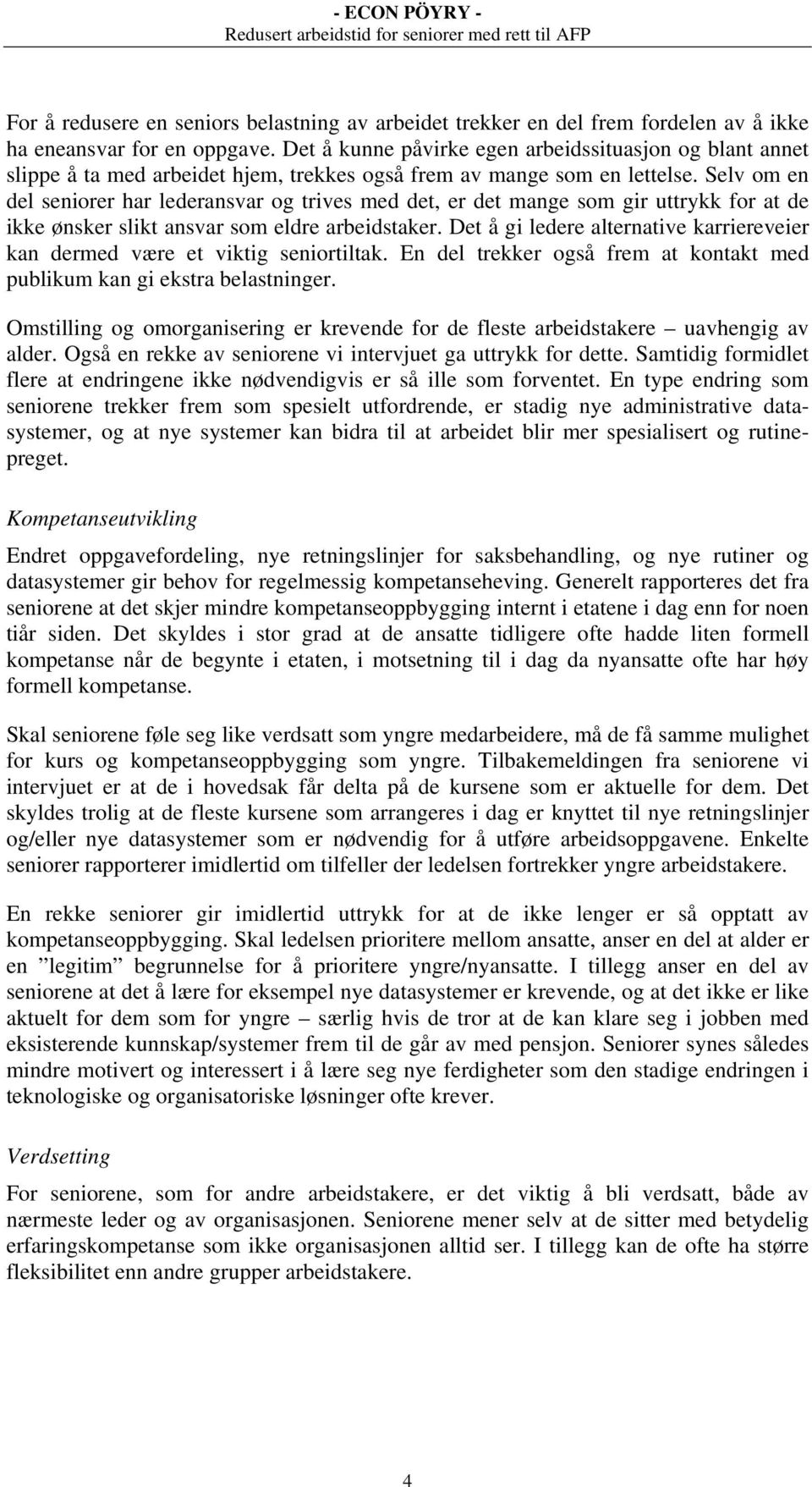 Selv om en del seniorer har lederansvar og trives med det, er det mange som gir uttrykk for at de ikke ønsker slikt ansvar som eldre arbeidstaker.