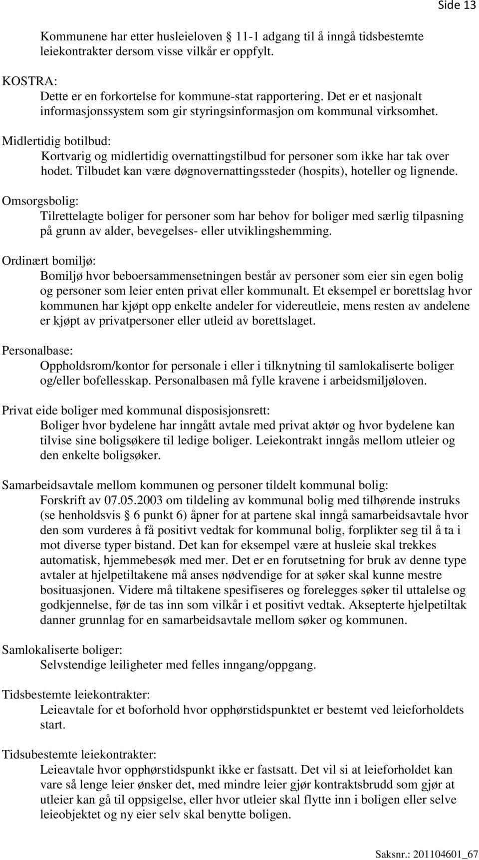 Tilbudet kan være døgnovernattingssteder (hospits), hoteller og lignende.