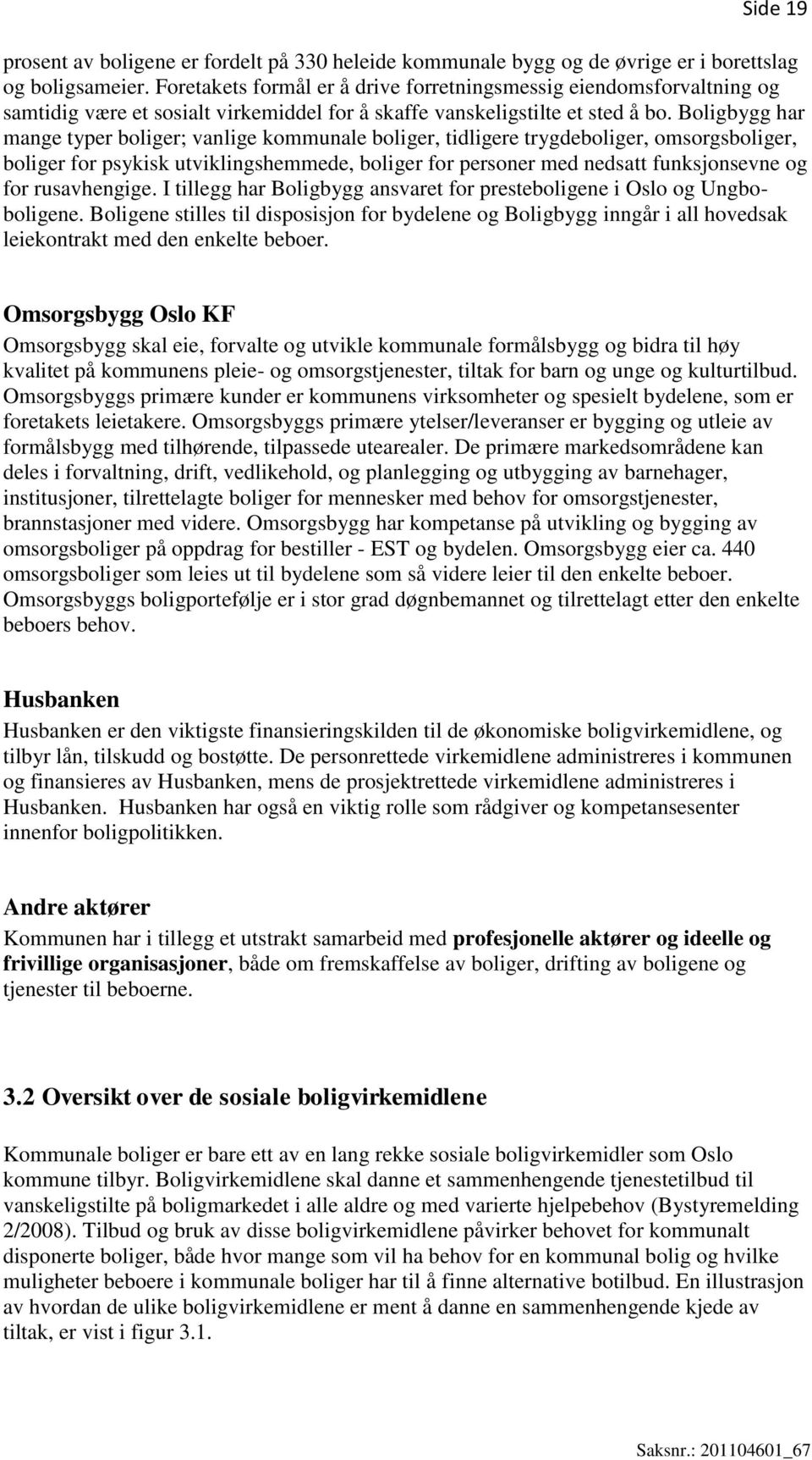 Boligbygg har mange typer boliger; vanlige kommunale boliger, tidligere trygdeboliger, omsorgsboliger, boliger for psykisk utviklingshemmede, boliger for personer med nedsatt funksjonsevne og for